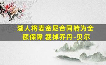 湖人将麦金尼合同转为全额保障 裁掉乔丹-贝尔